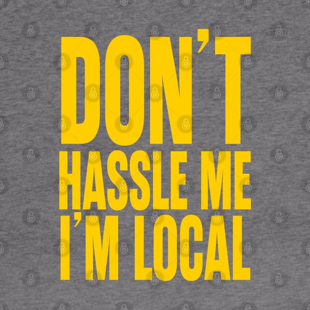 Don't Hassle Me I'm Local by trev4000
